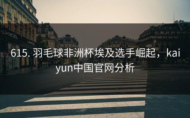 615. 羽毛球非洲杯埃及选手崛起，kaiyun中国官网分析